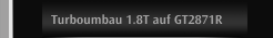 Turboumbau 1.8T auf GT2871R