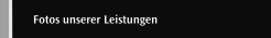 Fotos unserer Leistungen